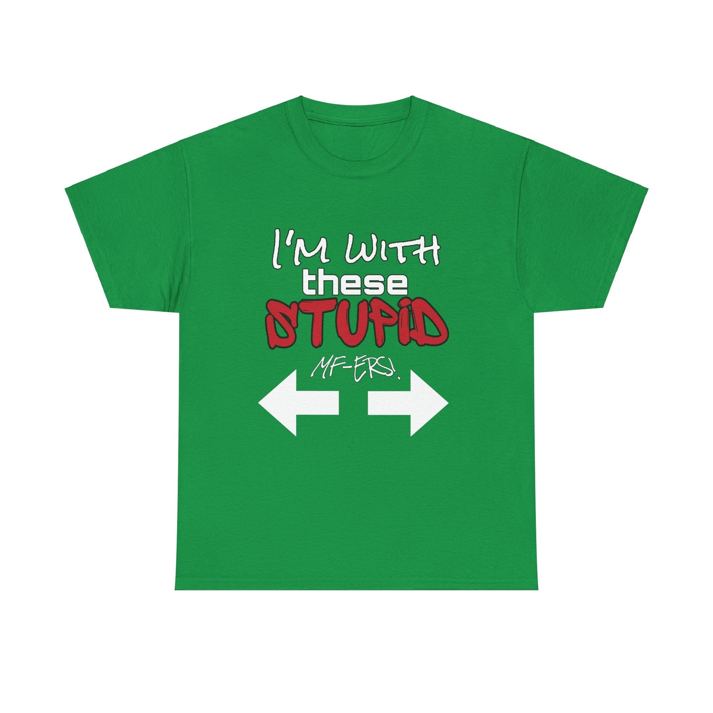 I’M WITH THESE STUPID MF-ERS SHIRT