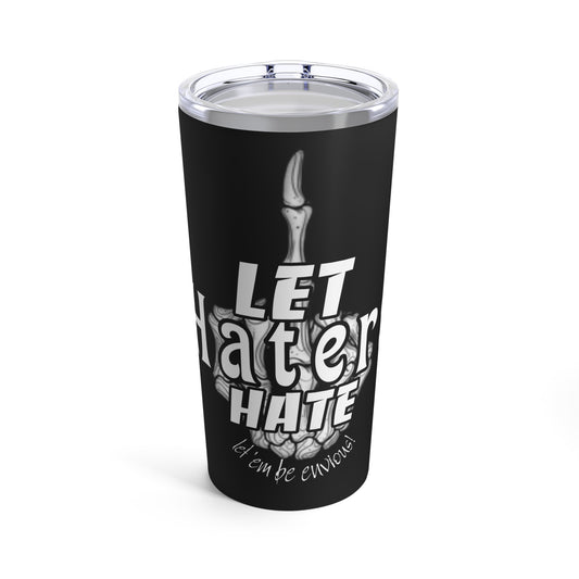 LET HATERS HATE- Tumbler 20oz