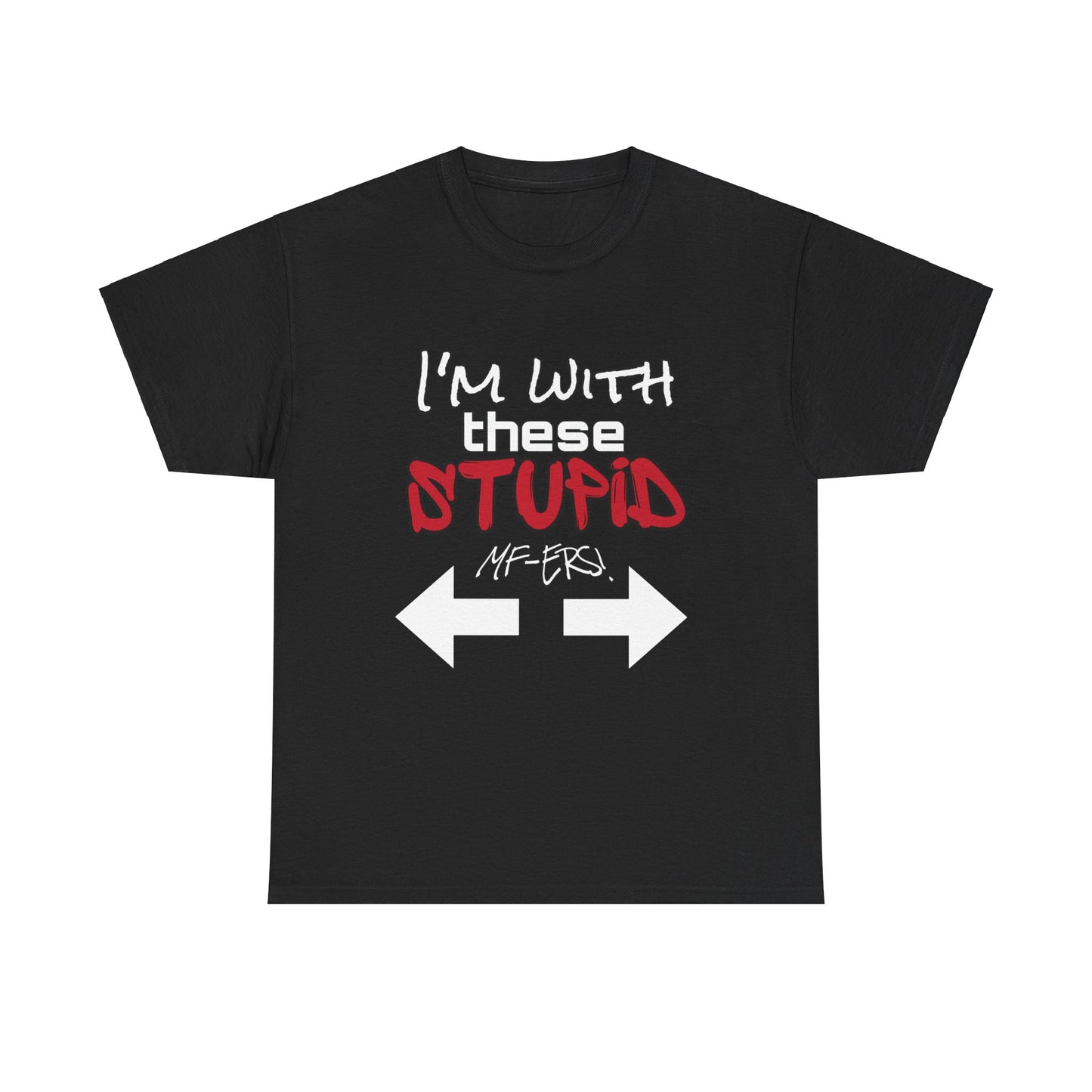 I’M WITH THESE STUPID MF-ERS SHIRT