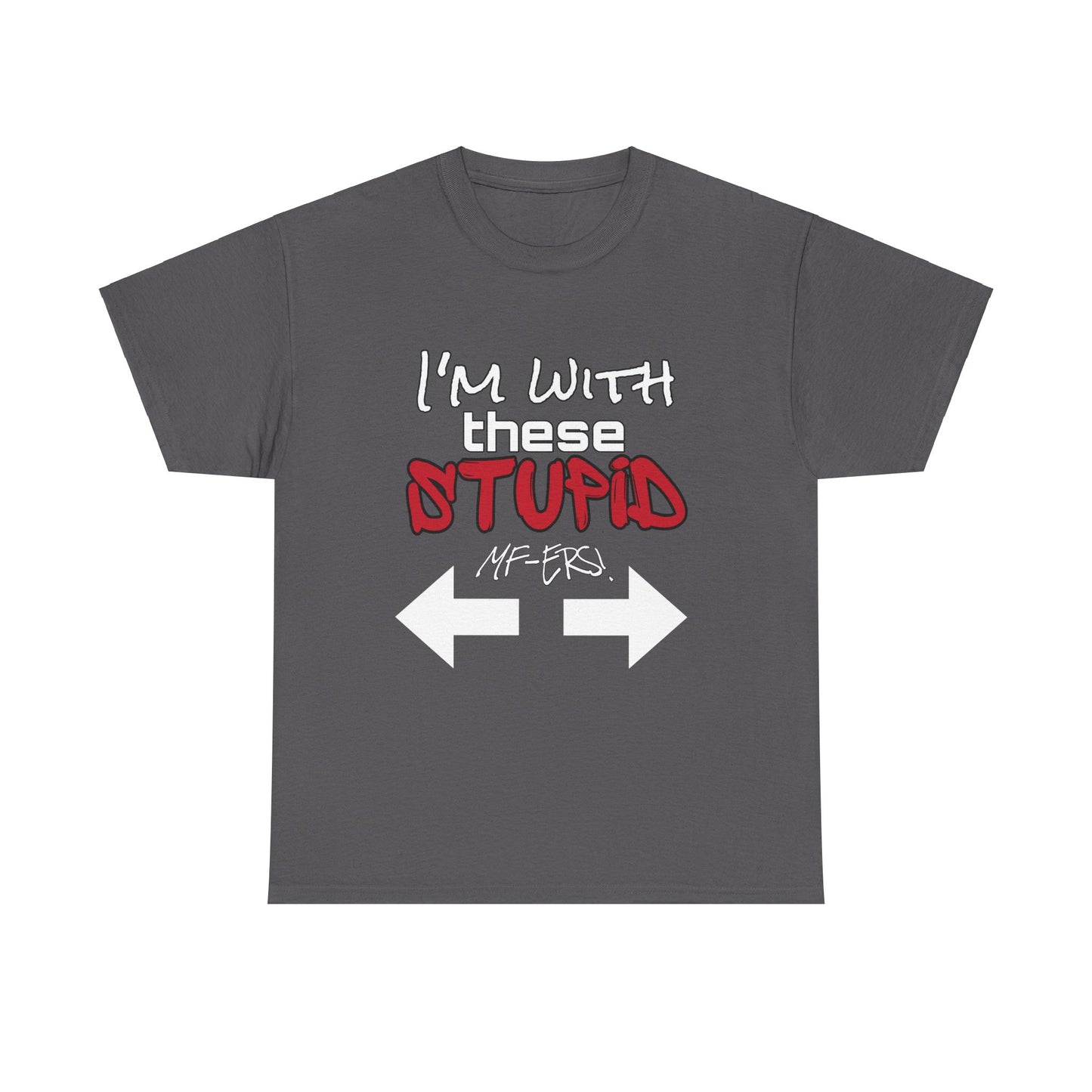 I’M WITH THESE STUPID MF-ERS SHIRT
