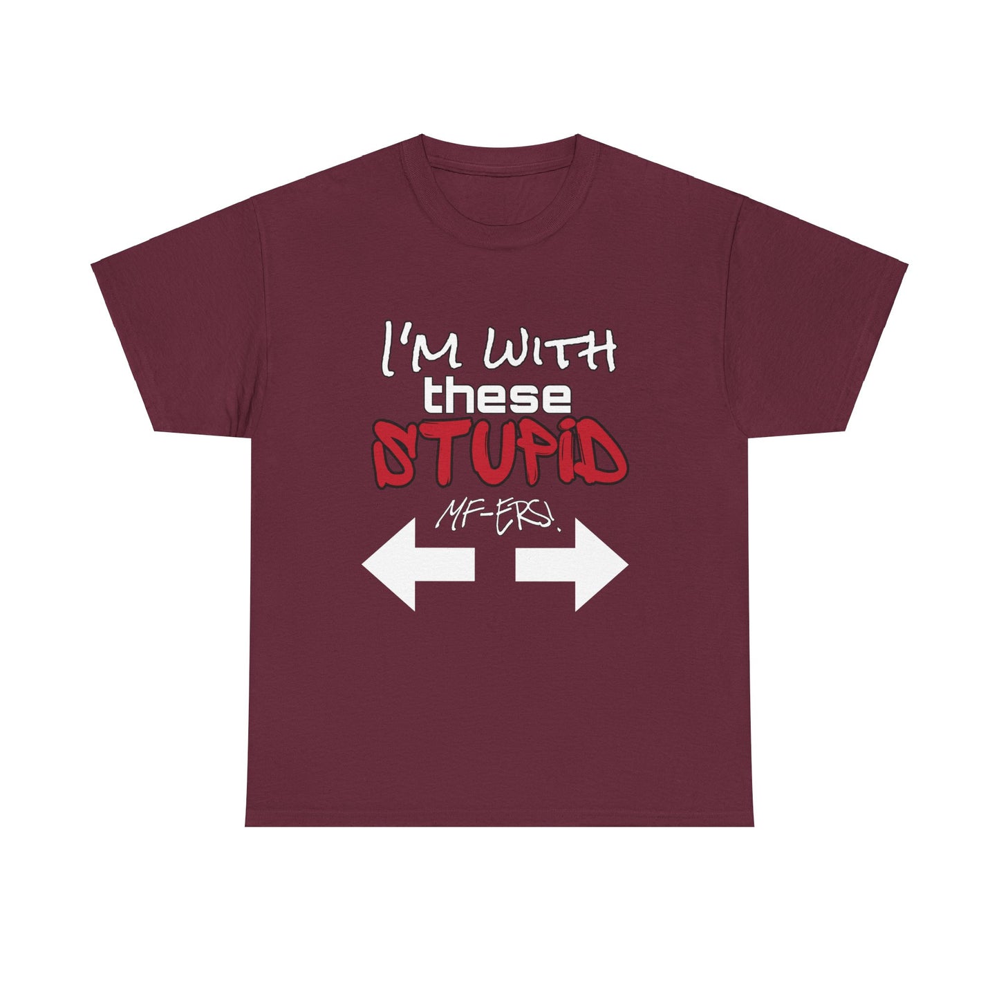 I’M WITH THESE STUPID MF-ERS SHIRT
